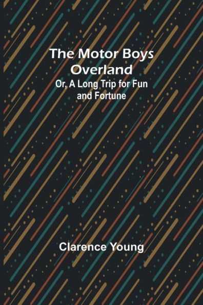 The Motor Boys Overland; Or, A Long Trip for Fun and Fortune