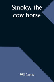 Title: Smoky, the cow horse, Author: Will James
