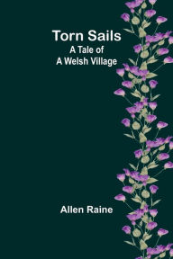 Title: Torn Sails: A Tale of a Welsh Village, Author: Allen Raine