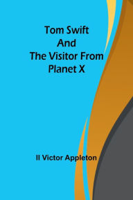 Title: Tom Swift and The Visitor from Planet X, Author: Victor Appleton II