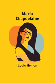 Title: Maria Chapdelaine, Author: Louis Hïmon