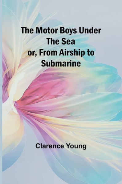 The Motor Boys Under the Sea; or, From Airship to Submarine