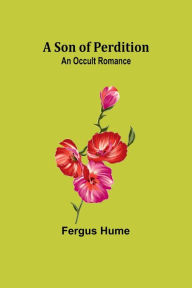 Title: A Son of Perdition: An Occult Romance, Author: Fergus Hume