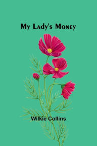 Title: My Lady's Money, Author: Wilkie Collins