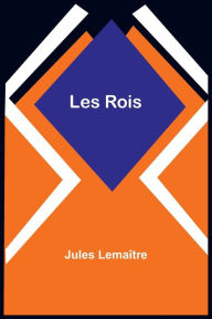 Title: Les Rois, Author: Jules Lemaïtre