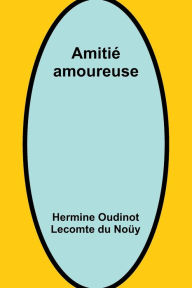 Title: Amitiï¿½ amoureuse, Author: Hermine Oudinot Noïy