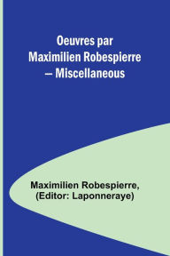 Title: Oeuvres par Maximilien Robespierre - Miscellaneous, Author: Maximilien Robespierre