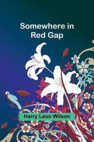 Title: Somewhere in Red Gap, Author: Harry Leon Wilson