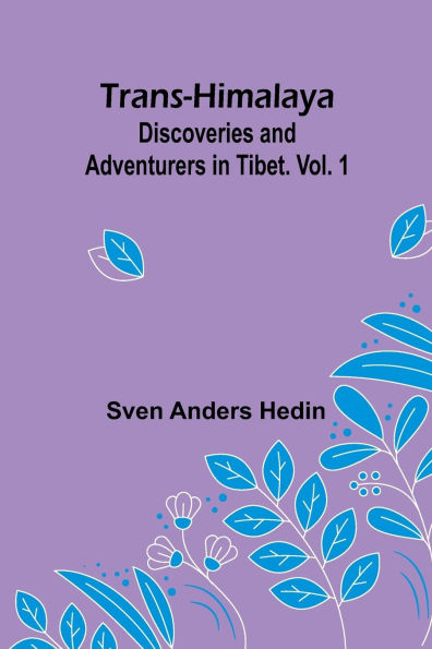 Trans-Himalaya: Discoveries and Adventurers in Tibet. Vol. 1
