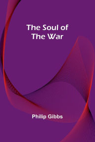 Title: The Soul of the War, Author: Philip Gibbs