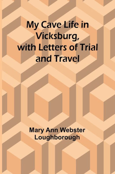 My Cave Life in Vicksburg, with Letters of Trial and Travel