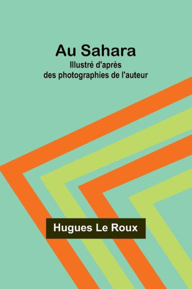 Au Sahara: Illustrï¿½ d'aprï¿½s des photographies de l'auteur