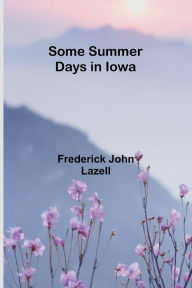 Title: Some Summer Days in Iowa, Author: Frederick John Lazell
