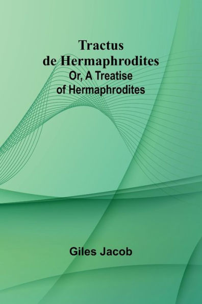 Tractus de Hermaphrodites; Or, A Treatise of Hermaphrodites