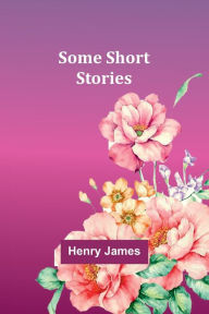 Title: Some Short Stories, Author: Henry James