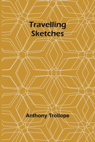 Title: Travelling Sketches, Author: Anthony Trollope