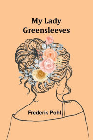Title: My Lady Greensleeves, Author: Frederik Pohl