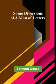 Title: Some Diversions of a Man of Letters, Author: Edmund Gosse