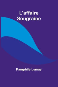 Title: L'affaire Sougraine, Author: Pamphile Lemay