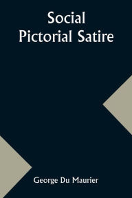 Title: Social Pictorial Satire, Author: George du Maurier