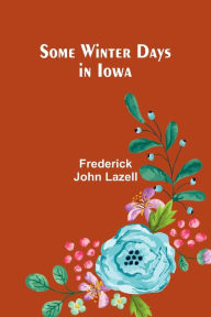 Title: Some Winter Days in Iowa, Author: Frederick John Lazell