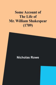 Title: Some Account of the Life of Mr. William Shakespear (1709), Author: Nicholas Rowe