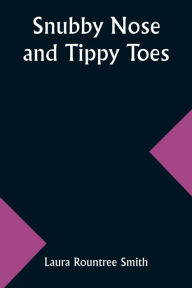Title: Snubby Nose and Tippy Toes, Author: Laura Rountree Smith