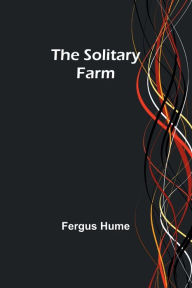 Title: The Solitary Farm, Author: Fergus Hume