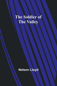 Title: The Soldier of the Valley, Author: Nelson Lloyd