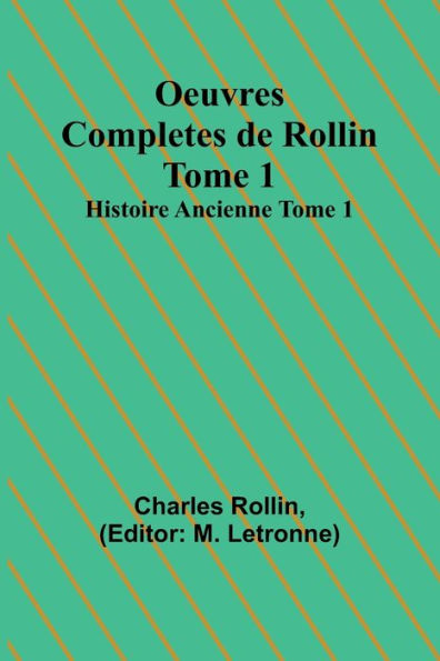 Oeuvres Completes de Rollin Tome 1; Histoire Ancienne Tome 1