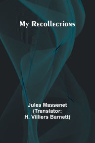 Title: My Recollections, Author: Jules Massenet