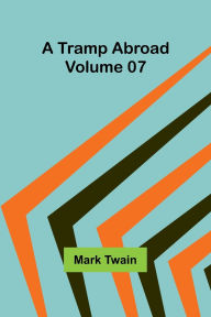 Title: A Tramp Abroad - Volume 07, Author: Mark Twain