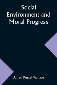 Title: Social Environment and Moral Progress, Author: Alfred Russel Wallace