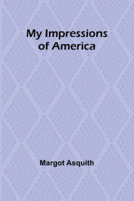 Title: My Impressions of America, Author: Margot Asquith