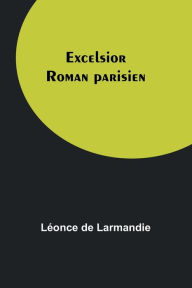Title: Excelsior: Roman parisien, Author: Lïonce de Larmandie