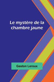 Title: Le mystï¿½re de la chambre jaune, Author: Gaston Leroux