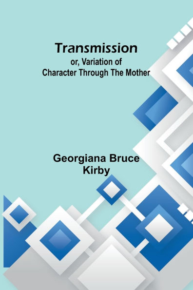 Transmission; or, Variation of Character Through the Mother