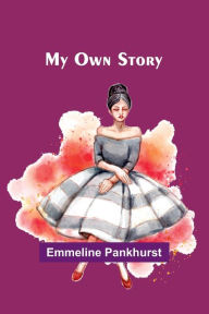 Title: My Own Story, Author: Emmeline Pankhurst