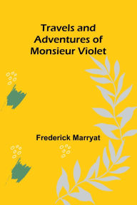 Title: Travels and Adventures of Monsieur Violet, Author: Frederick Marryat