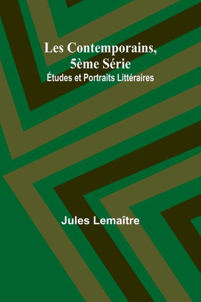 Les Contemporains, 5ï¿½me Sï¿½rie; ï¿½tudes et Portraits Littï¿½raires,