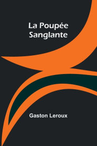 Title: La Poupï¿½e Sanglante, Author: Gaston Leroux