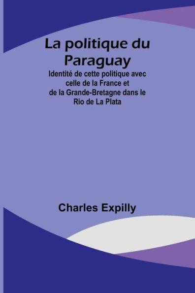 La politique du Paraguay; Identité de cette politique avec celle de la France et de la Grande-Bretagne dans le Rio de La Plata