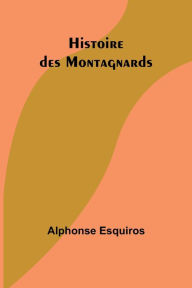 Title: Histoire des Montagnards, Author: Alphonse Esquiros