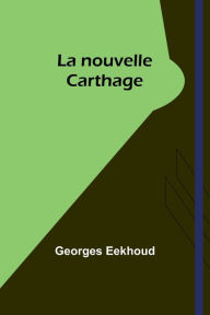 Title: La nouvelle Carthage, Author: Georges Eekhoud