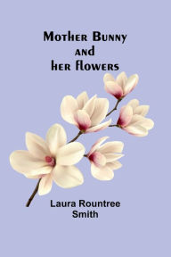 Title: Mother Bunny and her flowers, Author: Laura Rountree Smith