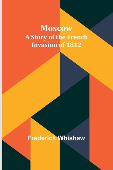 Moscow: A Story of the French Invasion 1812