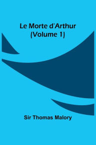 Title: Le Morte d'Arthur (Volume 1), Author: Thomas Malory
