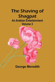 Title: The Shaving of Shagpat; an Arabian entertainment - Volume 3, Author: George Meredith