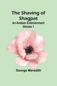 Title: The Shaving of Shagpat; an Arabian entertainment - Volume 1, Author: George Meredith