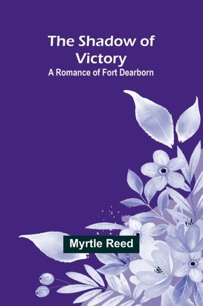 The Shadow of Victory: A Romance of Fort Dearborn